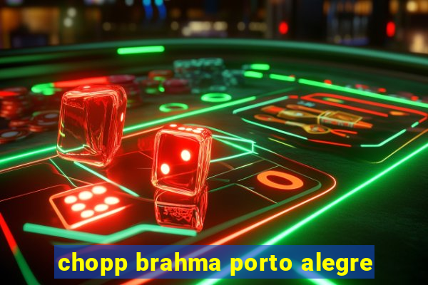 chopp brahma porto alegre